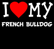 I Love My French Bulldog Dog Breed Digital Art by Flippin Sweet Gear