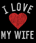 I Love My Wife Digital Art by Flippin Sweet Gear