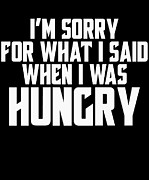 I M Sorry For What I Said When I Was Hungry Digital Art by Jacob Zelazny