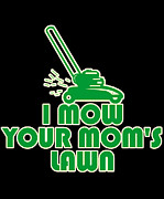 I Mow Your Moms Lawn Digital Art by Flippin Sweet Gear