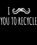 I Mustache You To Recycle Digital Art by Flippin Sweet Gear