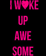 I Wake Up Awesome Digital Art by Flippin Sweet Gear