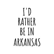 I'd Rather Be In Arkansas Funny Arkansan Gift for Men Women States Lover Nostalgia Present Missing Home Quote Gag Digital Art by Jeff Creation