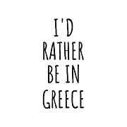 I'd Rather Be In Greece Funny Greek Gift for Men Women Country Lover Nostalgia Present Missing Home Quote Gag Digital Art by Jeff Creation