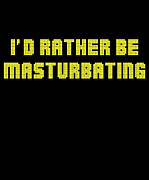 Id Rather Be Masturbating Digital Art by Flippin Sweet Gear