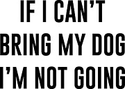 If I Cant Bring My Dog Im Not Going Digital Art by Jacob Zelazny