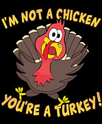 Im Not a Chicken Youre a Turkey Funny Thanksgiving Digital Art by Flippin Sweet Gear