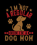 Im Not A Regular Mom Im A Dog Mom Digital Art by Jacob Zelazny