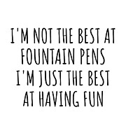 I'm Not The Best At Fountain Pens Just Having Fun Funny Gift Idea For Hobby Lover Quote Fanatic Gag Digital Art by Jeff Creation