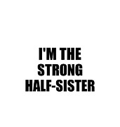 I'm The Strong Half-Sister Funny Sarcastic Gift Idea Ironic Gag Best Humor Quote Digital Art by Jeff Creation