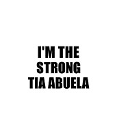 I'm The Strong Tia Abuela Funny Sarcastic Gift Idea Ironic Gag Best Humor Quote Digital Art by Jeff Creation