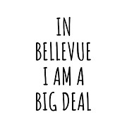 In Bellevue I'm A Big Deal Funny Gift for City Lover Men Women Citizen Pride  Digital Art by Jeff Creation