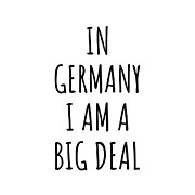 In Germany I'm A Big Deal Funny Gift for German Men Women Nation Pride Country  Digital Art by Jeff Creation