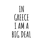 In Greece I'm A Big Deal Funny Gift for Greek Men Women Nation Pride Country  Digital Art by Jeff Creation