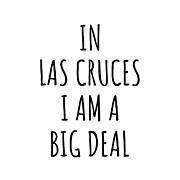 In Las Cruces I'm A Big Deal Funny Gift for City Lover Men Women Citizen Pride  Digital Art by Jeff Creation
