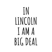 In Lincoln I'm A Big Deal Funny Gift for City Lover Men Women Citizen Pride  Digital Art by Jeff Creation