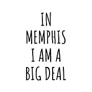 In Memphis I'm A Big Deal Funny Gift for City Lover Men Women Citizen Pride  Digital Art by Jeff Creation