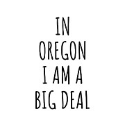 In Oregon I'm A Big Deal Funny Gift for Oregonian Men Women States Proud  Digital Art by Jeff Creation