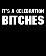 Its A Celebration Bitches Digital Art by Flippin Sweet Gear