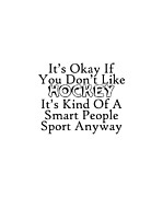 Its Okay If You Dont Like Hockey Its Kind Of A Smart People Sport Anyway Digital Art by Jacob Zelazny