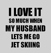 Jet Skiing Funny Gift Idea For Wife I Love It When My Husband Lets Me Novelty Gag Sport Lover Joke Digital Art by Jeff Creation