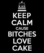 Keep Calm Cause Bitches Love Cake Birthday Digital Art by Flippin Sweet Gear