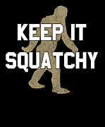 Keep It Squatchy Digital Art by Flippin Sweet Gear