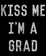 Kiss Me Im a Grad Graduation Digital Art by Flippin Sweet Gear