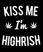 Kiss Me Im Highrish Weed Digital Art by Flippin Sweet Gear