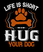 Life is Short Hug your Dog Digital Art by Jacob Zelazny