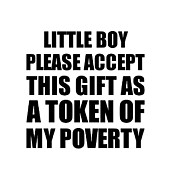 Little Boy Please Accept This Gift As Token Of My Poverty Funny Present Hilarious Quote Pun Gag Joke Digital Art by Jeff Creation