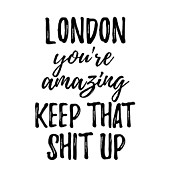 London You're Amazing Keep That Shit Up Digital Art by Jeff Creation