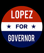 Lopez For Governor Digital Art by Flippin Sweet Gear