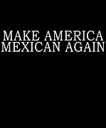 Make America Mexican Again Digital Art by Flippin Sweet Gear