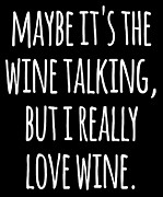 Maybe Its the Wine Talking But I Really Love Wine Digital Art by Flippin Sweet Gear