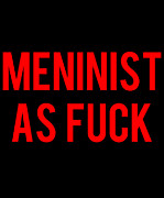 Meninist As Fuck Digital Art by Flippin Sweet Gear