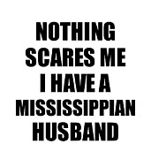 Mississippian Husband Funny Valentine Gift For Wife My Spouse Wifey Her Mississippi Hubby Gag Nothing Scares Me Digital Art by Jeff Creation
