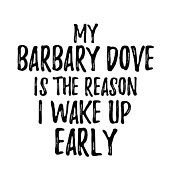 My Barbary Dove Is The Reason I Wake Up Early Digital Art by Jeff Creation