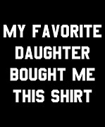 My Favorite Daughter Bought Me This Shirt Digital Art by Flippin Sweet Gear