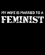 My Wife Is Married To A Feminist Digital Art by Flippin Sweet Gear