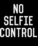 No Selfie Control Digital Art by Flippin Sweet Gear