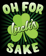 Oh For Lucks Sake St Patricks Day Digital Art by Flippin Sweet Gear