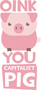 Oink You Capitalist Pig Digital Art by Jacob Zelazny