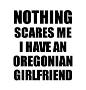Oregonian Girlfriend Funny Valentine Gift For Bf My Boyfriend Him Oregon Gf Gag Nothing Scares Me Digital Art by Jeff Creation