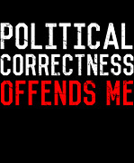 Political Correctness Offends Me Digital Art by Flippin Sweet Gear