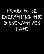 Proud To Be Everything The Conservatives Hate Digital Art by Flippin Sweet Gear