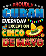 Proudly Cuban Except On Cinco De Mayo Digital Art by Jacob Zelazny