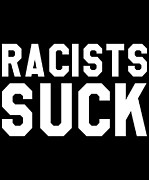 Racists Suck Digital Art by Flippin Sweet Gear