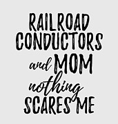 Railroad Conductors Mom Funny Gift Idea for Mother Gag Joke Nothing Scares Me Digital Art by Jeff Creation