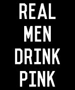 Real Men Drink Pink Rose Wine Digital Art by Flippin Sweet Gear